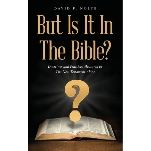 But Is It In The Bible?: Doctrines and Practices Measured by The New Testament Alone - Paperback