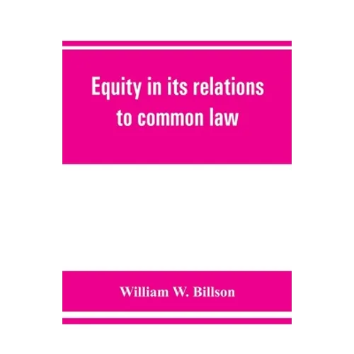 Equity in its relations to common law: a study in legal development - Paperback