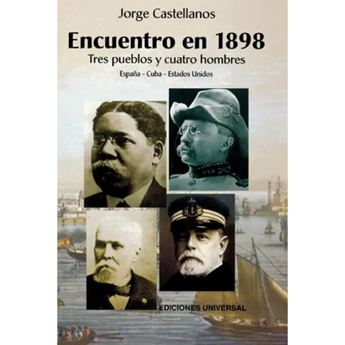 ENCUENTRO EN 1898. TRES PUEBLOS Y CUATRO HOMBRE (España - Cuba - Estados Unidos / Pascual Cervera - Calixto García - Theodore Roosevelt - Juan Gualber - Paperback