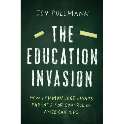 The Education Invasion: How Common Core Fights Parents for Control of American Kids - Hardcover