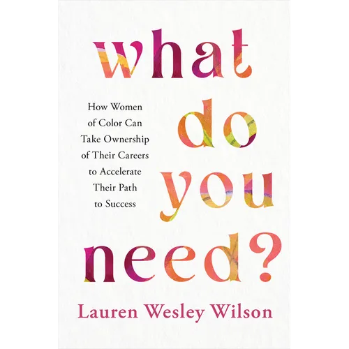 What Do You Need?: How Women of Color Can Take Ownership of Their Careers to Accelerate Their Path to Success - Hardcover