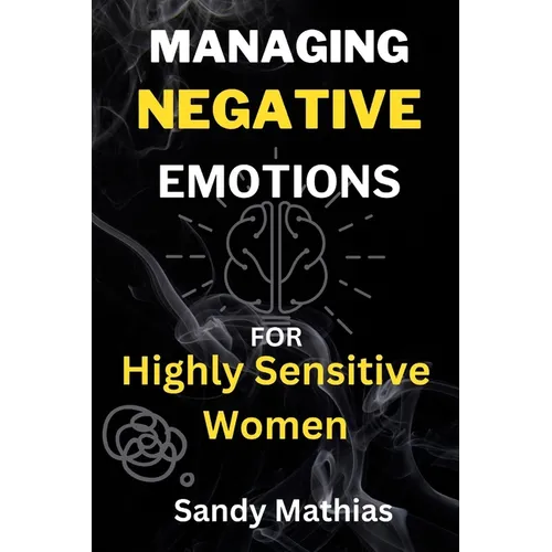 Managing Negative Emotions For Highly Sensitive Women: How to Declutter Your Mind from Negativity, Deal with Stress, Resentment, and Anxiety, Calm You - Paperback