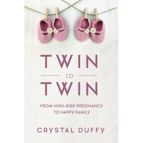 Twin to Twin: From High-Risk Pregnancy to Happy Family (Childbirth Preparation, Pregnancy for Twins) - Paperback
