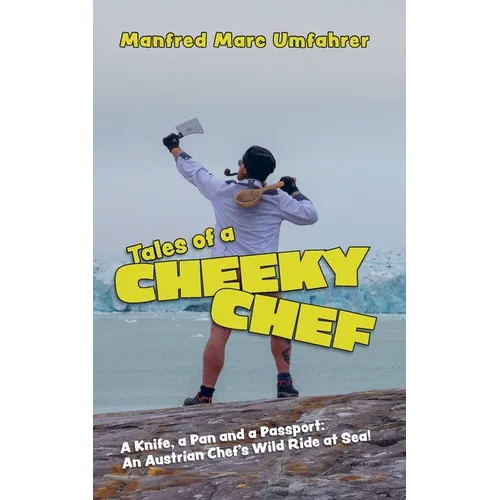 Tales of a Cheeky Chef: A Knife, a Pan and a Passport: An Austrian Chef`s Wild Ride at Sea! - Paperback