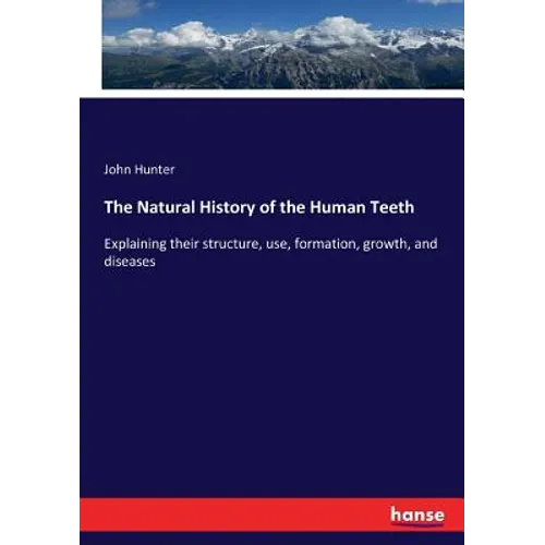 The Natural History of the Human Teeth: Explaining their structure, use, formation, growth, and diseases - Paperback