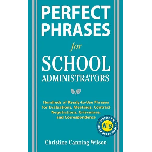 Perfect Phrases for School Administrators: Hundreds of Ready-To-Use Phrases for Evaluations, Meetings, Contract Negotiations, Grievances and Co - Paperback