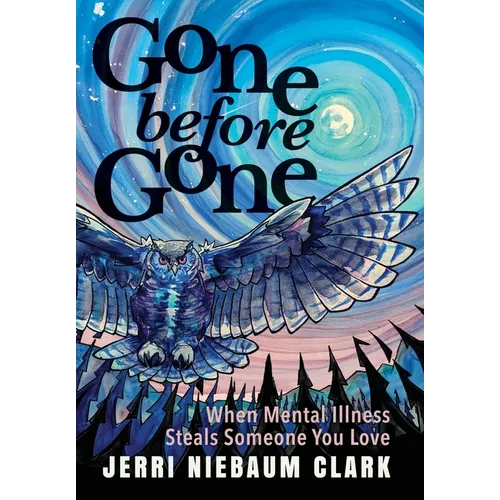 Gone Before Gone: When Mental Illness Steals Someone You Love - Hardcover