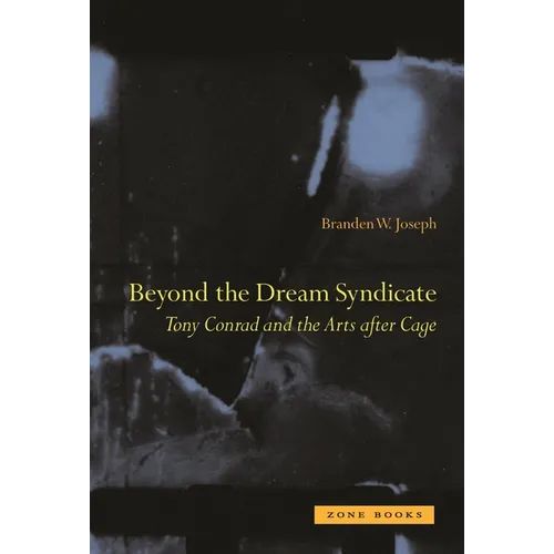 Beyond the Dream Syndicate: Tony Conrad and the Arts After Cage: A "Minor" History - Paperback