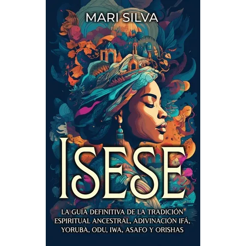 Isese: La guía definitiva de la tradición espiritual ancestral, adivinación Ifá, yoruba, Odu, Iwa, Asafo y orishas - Hardcover