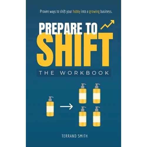Prepare to Shift: Proven ways to shift your hobby into a growing business. - Paperback