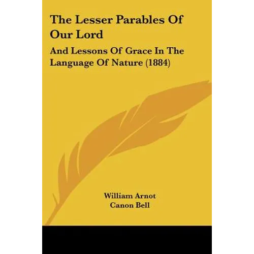 The Lesser Parables Of Our Lord: And Lessons Of Grace In The Language Of Nature (1884) - Paperback