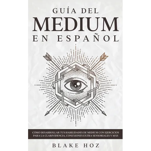 Guía del Medium en Español: Cómo Desarrollar tus Habilidades de Medium con Ejercicios para la Clarividencia, Conexiones Extra Sensoriales y más - Paperback