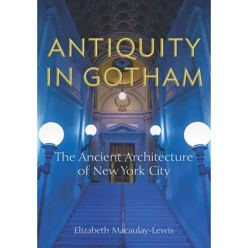 Antiquity in Gotham: The Ancient Architecture of New York City - Paperback