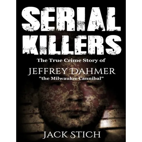 Serial Killers: The True Crime Story of Jeffery Dahmer, The Milwaukee Cannibal - Paperback