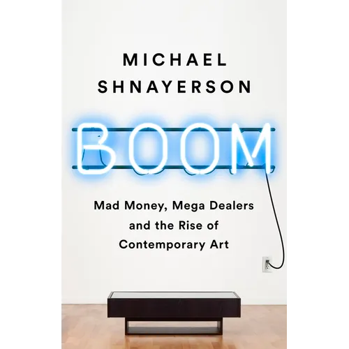 Boom: Mad Money, Mega Dealers, and the Rise of Contemporary Art - Paperback