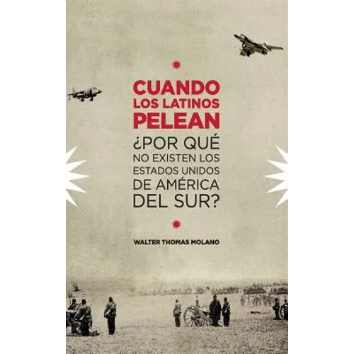 Cuando Los Latinos Pelean: ¿Por Que No Existen Los Estados Unidos de America Del Sur? - Hardcover
