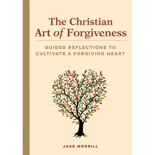 The Christian Art of Forgiveness: Guided Reflections to Cultivate a Forgiving Heart - Paperback