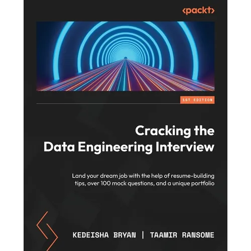 Cracking the Data Engineering Interview: Land your dream job with the help of resume-building tips, over 100 mock questions, and a unique portfolio - Paperback