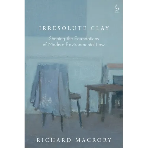 Irresolute Clay: Shaping the Foundations of Modern Environmental Law - Hardcover