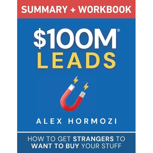 $100M Leads Summary & Workbook: How to Get Strangers To Want To Buy Your Stuff - Paperback