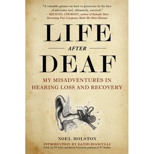 Life After Deaf: My Misadventures in Hearing Loss and Recovery - Hardcover