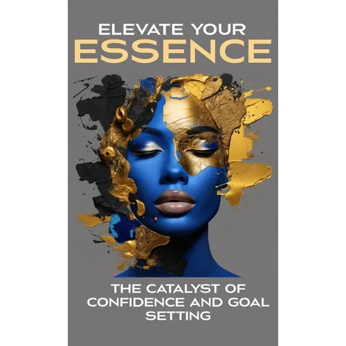 Elevate Your Essence: The Catalyst of Confidence and Goal Setting - Hardcover