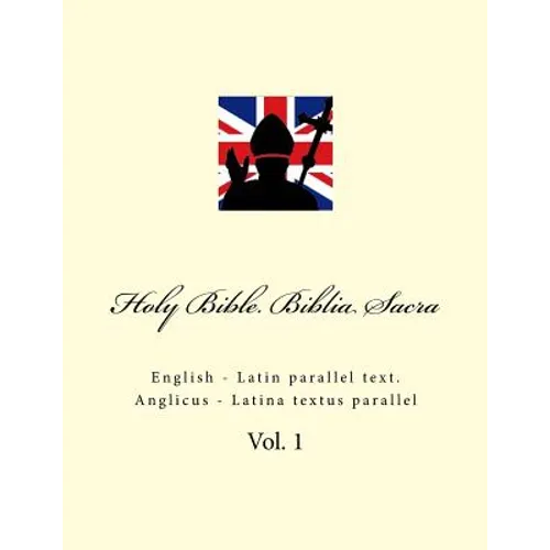 Holy Bible. Biblia Sacra: English - Latin Parallel Text. Anglicus - Latina Textus Parallel - Paperback