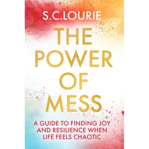 The Power of Mess: A Guide to Finding Joy and Resilience When Life Feels Chaotic - Paperback