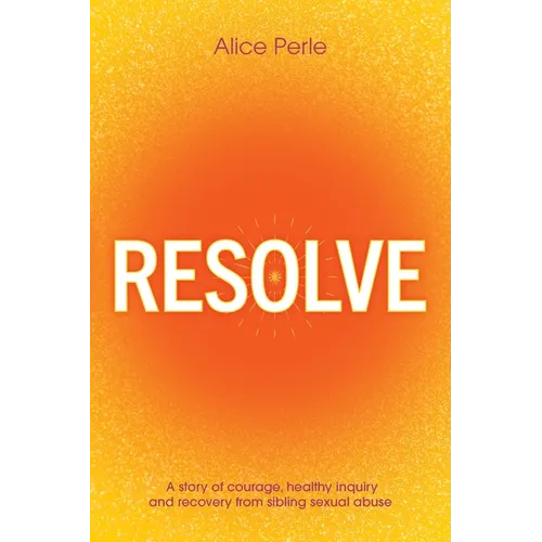 Resolve: A Story of Courage, Healthy Inquiry and Recovery from Sibling Sexual Abuse - Paperback