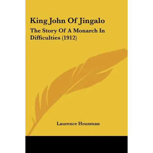 King John Of Jingalo: The Story Of A Monarch In Difficulties (1912) - Paperback