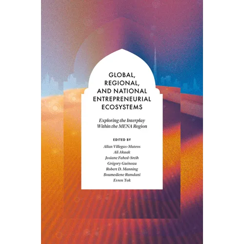 Global, Regional, and National Entrepreneurial Ecosystems: Exploring the Interplay Within the Mena Region - Hardcover