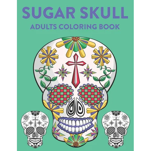 Sugar Skull Adults Coloring Book: A Sugar Skull Coloring Activity Book With Intricate Designs, Adult Coloring Sheets For Stress Relief - Paperback