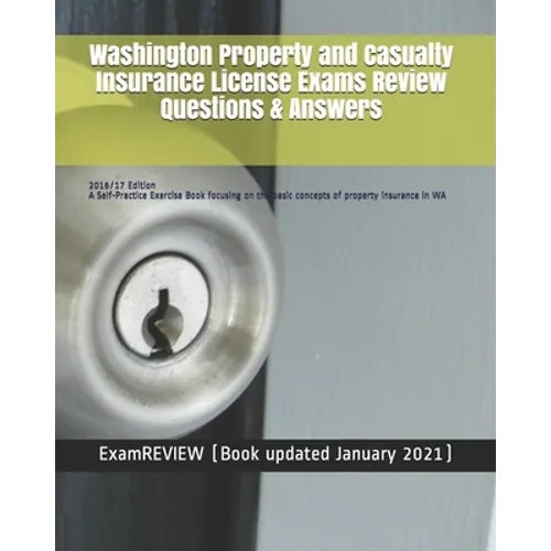 Washington Property and Casualty Insurance License Exams Review Questions & Answers 2016/17 Edition: A Self-Practice Exercise Book focusing on the bas - Paperback