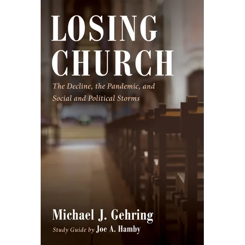 Losing Church: The Decline, the Pandemic, and Social and Political Storms - Hardcover