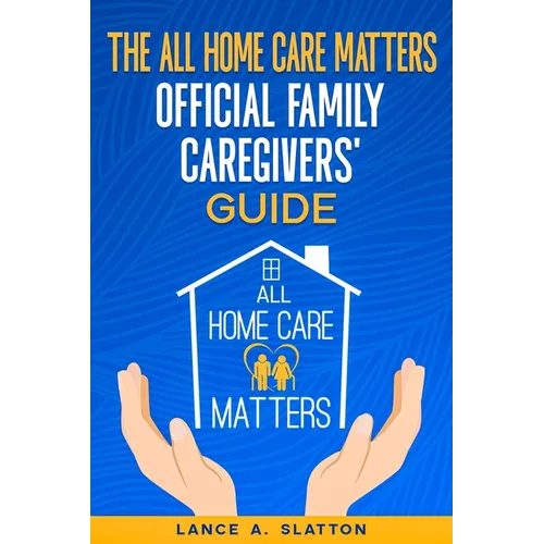 The All Home Care Matters Official Family Caregivers' Guide - Paperback