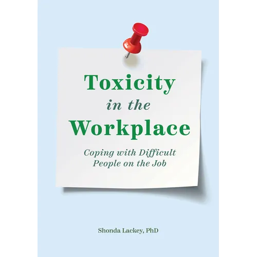 Toxicity in the Workplace: Coping with Difficult People on the Job - Paperback