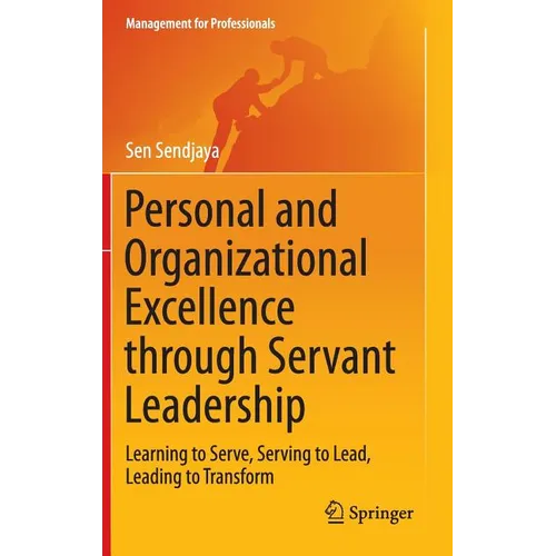 Personal and Organizational Excellence Through Servant Leadership: Learning to Serve, Serving to Lead, Leading to Transform - Hardcover