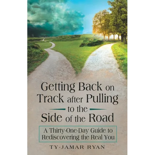 Getting Back on Track After Pulling to the Side of the Road: A Thirty-One-Day Guide to Rediscovering the Real You - Paperback