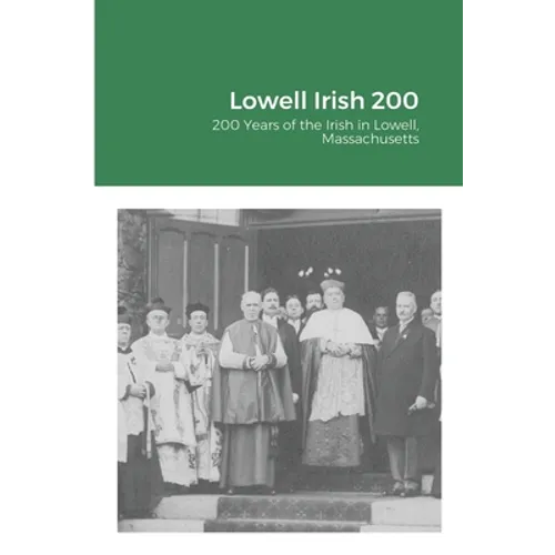 Lowell Irish 200: 200 Years of the Irish in Lowell, Massachusetts - Paperback