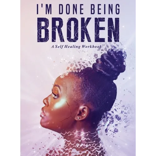 I'm Done Being Broken: "A Self Healing WorkBook" - Hardcover