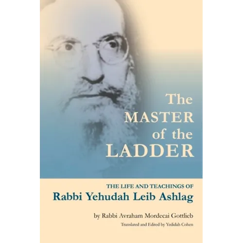 The Master of the Ladder: The Life and Teachings of Rabbi Yehudah Leib Ashlag - Paperback