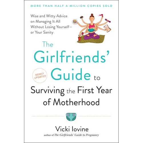 The Girlfriends' Guide to Surviving the First Year of Motherhood: Wise and Witty Advice on Everything from Coping with Postpartum Mood Swings to Salva - Paperback