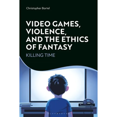 Video Games, Violence, and the Ethics of Fantasy: Killing Time - Paperback