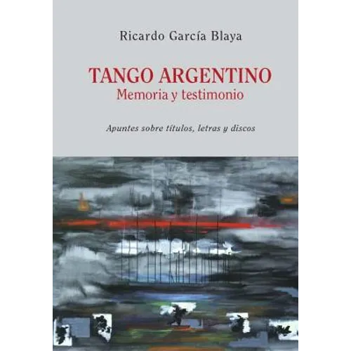 Tango Argentino. Memoria y Testimonio .: Apuntes sobre títulos, letras y discos - Paperback