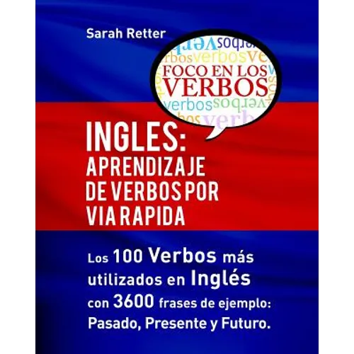 Ingles: Aprendizaje de Verbos por Via Rapida: Los 100 verbos más usados en español con 3600 frases de ejemplo: Pasado. Presente. Futuro. - Paperback