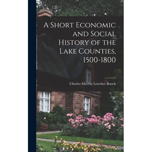 A Short Economic and Social History of the Lake Counties, 1500-1800 - Hardcover