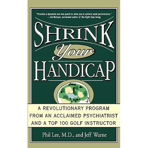 Shrink Your Handicap: A Revolutionary Program from an Acclaimed Psychiatrist and a Top 100 Golf Instructor - Paperback