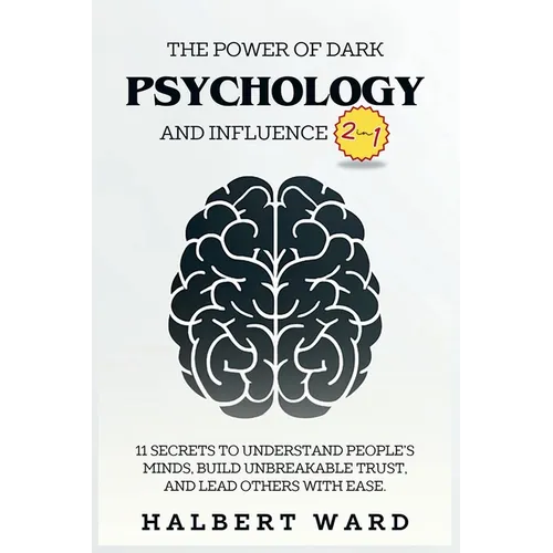 The Power of Dark Psychology and Influence (2 in 1): 11 Secrets to Understand People's Minds, Build Unbreakable Trust, and Lead Others With Ease. - Paperback