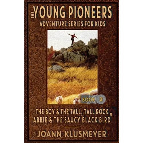 THE BOY AND THE TALL, TALL ROCK and ABBIE AND THE SAUCY BLACK BIRD: An Anthology of Young Pioneer Adventures - Paperback