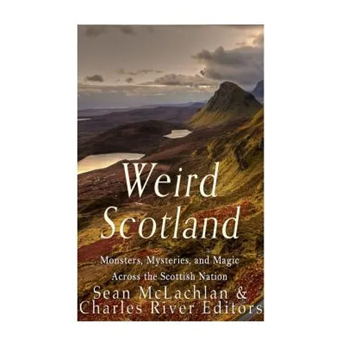 Weird Scotland: Monsters, Mysteries, and Magic Across the Scottish Nation - Paperback